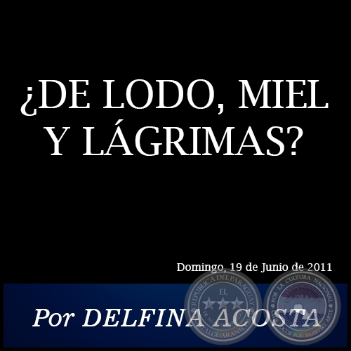 DE LODO, MIEL Y LGRIMAS? - Por DELFINA ACOSTA - Domingo, 19 de Junio de 2011
